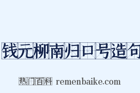 钱元柳南归口号造句是什么意思的图片